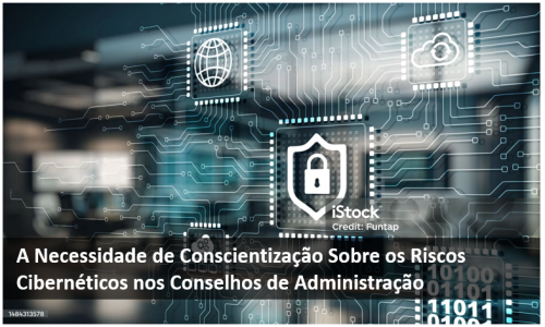 A Necessidade de conscientização sobre os riscos cibernéticos nos conselhos de administração.